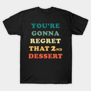 You're Gonna Regret That 2nd Dessert T-Shirt